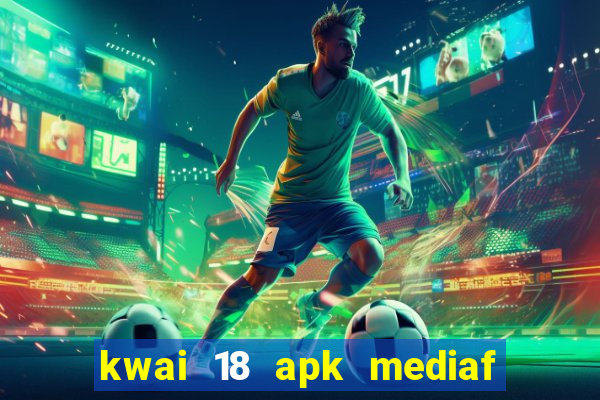 kwai 18 apk mediaf  re